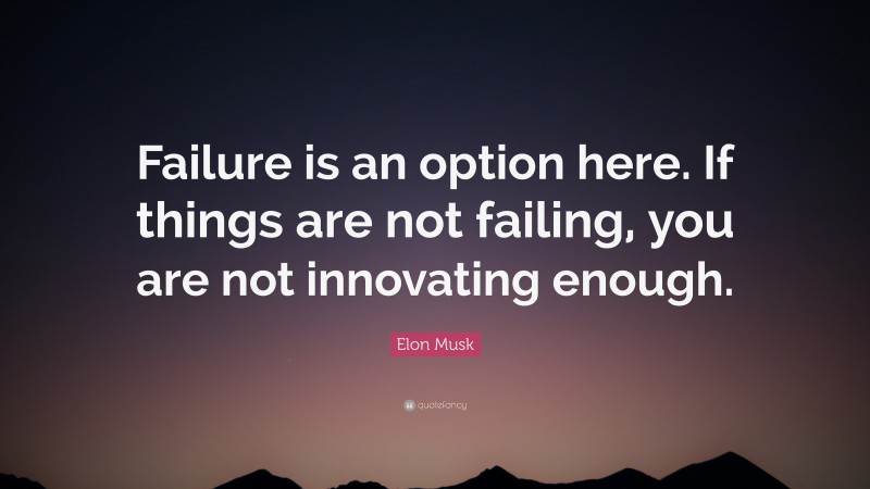 Elon Musk Quote: “Failure is an option here. If things are not failing ...