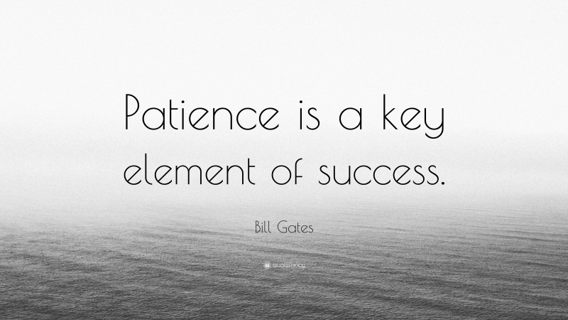 Bill Gates Quote: “Patience is a key element of success.”