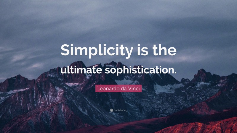 Leonardo da Vinci Quote: “Simplicity is the ultimate sophistication.”