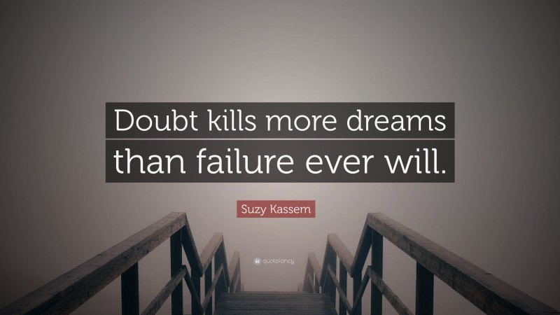 Suzy Kassem Quote: “Doubt kills more dreams than failure ever will.”