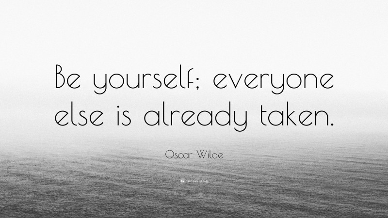 Oscar Wilde Quote: “Be yourself; everyone else is already taken.”