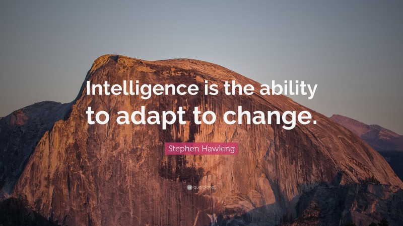 Stephen Hawking Quote: “Intelligence is the ability to adapt to change. ”