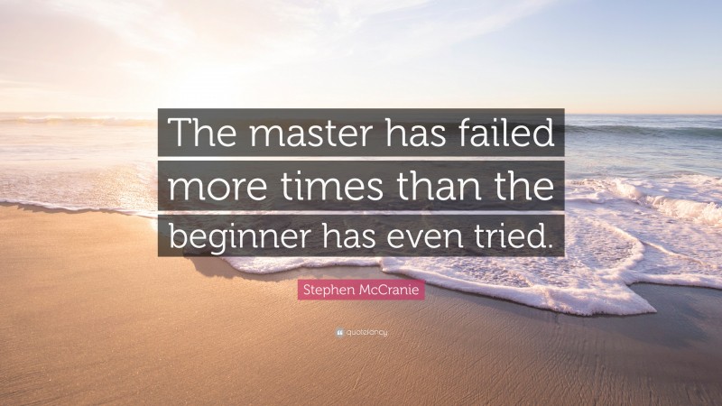 Stephen McCranie Quote: “The master has failed more times than the beginner has even tried.”