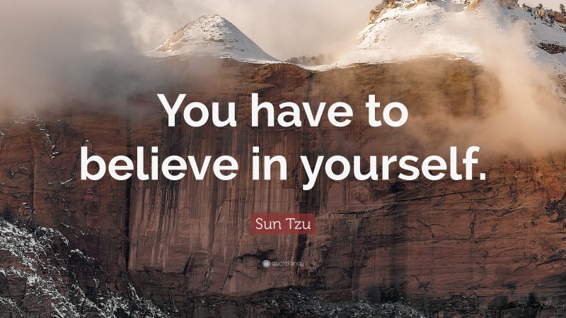 Sun Tzu Quote: “You have to believe in yourself. ”
