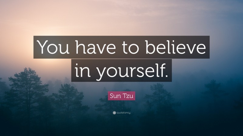 Sun Tzu Quote: “You have to believe in yourself. ”