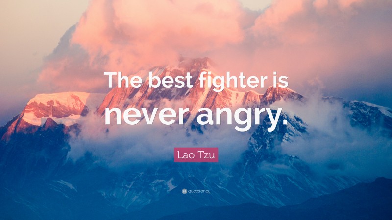 Lao Tzu Quote: “The best fighter is never angry.”