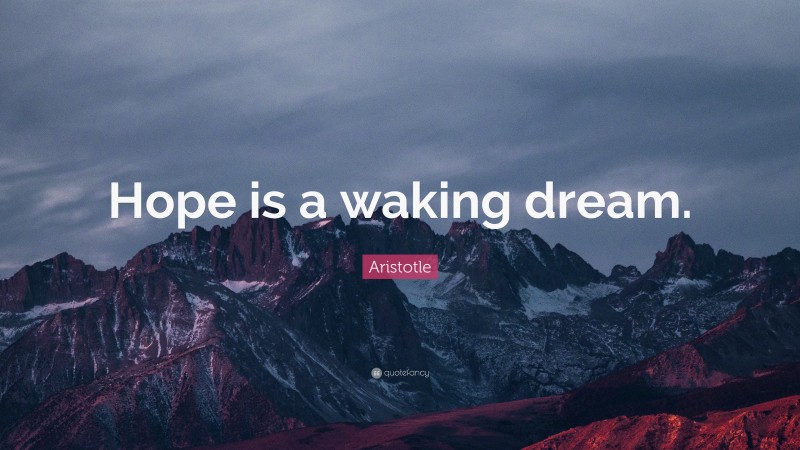 Aristotle Quote: “Hope is a waking dream.”