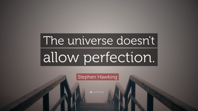 Stephen Hawking Quote “the Universe Doesnt Allow Perfection”