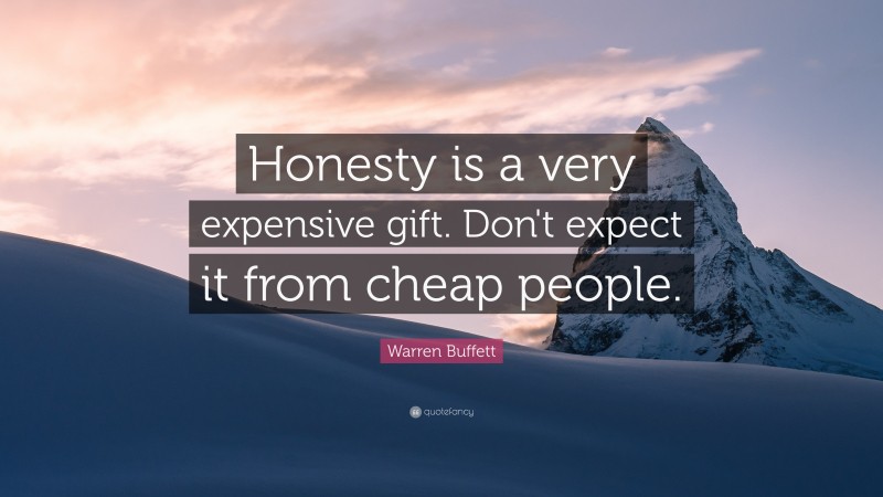 Warren Buffett Quote: “Honesty is a very expensive gift. Don't expect ...