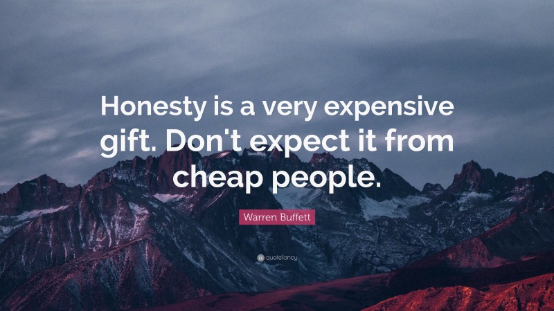 Warren Buffett Quote: “Honesty is a very expensive gift. Don't expect ...