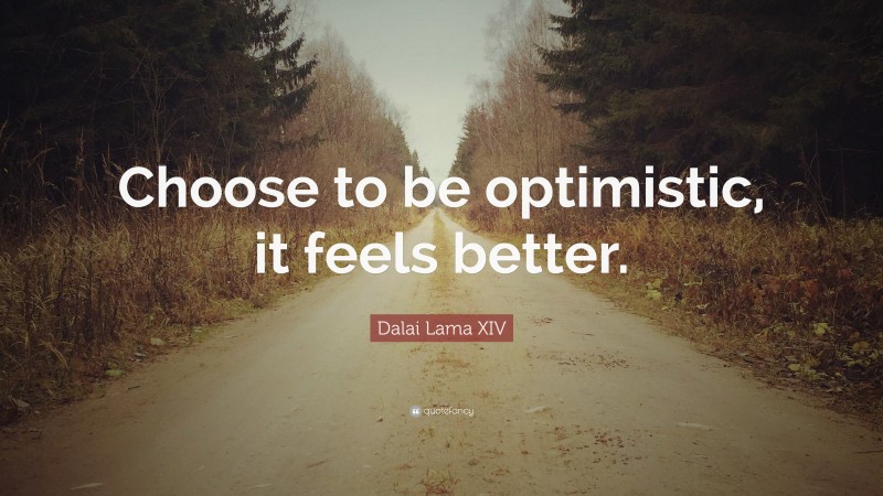 Dalai Lama XIV Quote: “Choose to be optimistic, it feels better.”