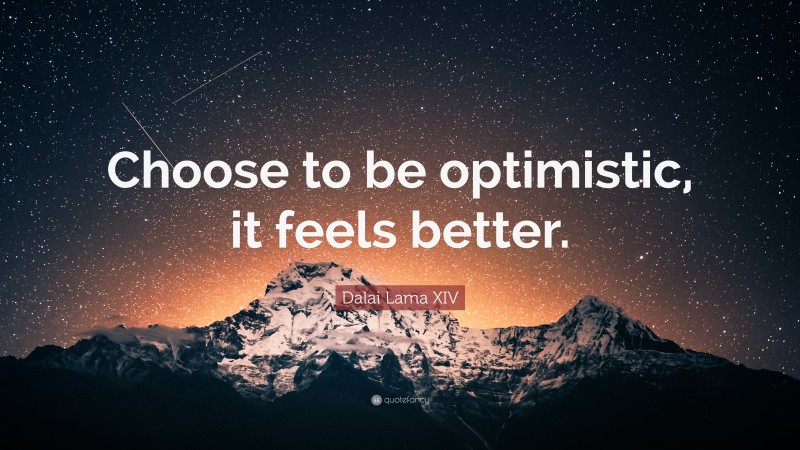 Dalai Lama XIV Quote: “Choose to be optimistic, it feels better.”