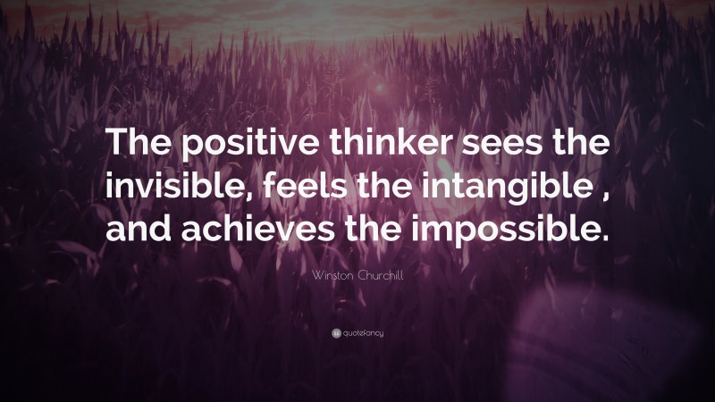 Winston Churchill Quote: “The positive thinker sees the invisible ...