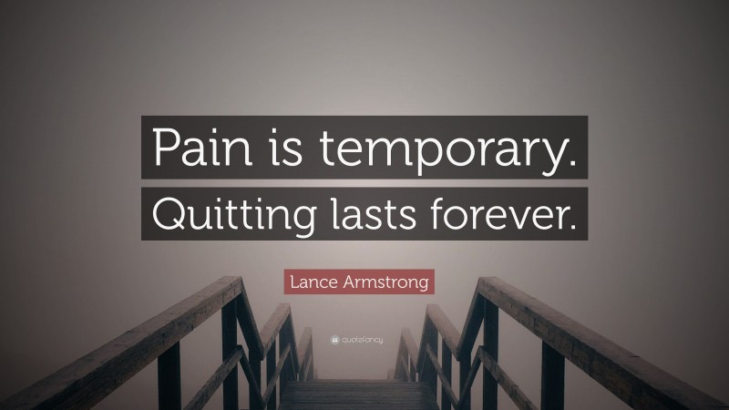 Lance Armstrong Quote: “Pain is temporary. Quitting lasts forever.”