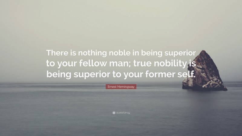 Ernest Hemingway Quote: “There is nothing noble in being superior to ...