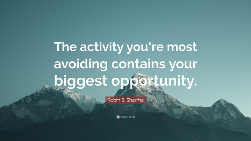 Robin S. Sharma Quote: “The activity you’re most avoiding contains your ...