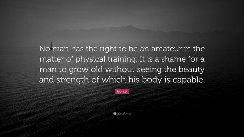 Socrates Quote: “No man has the right to be an amateur in the matter of ...