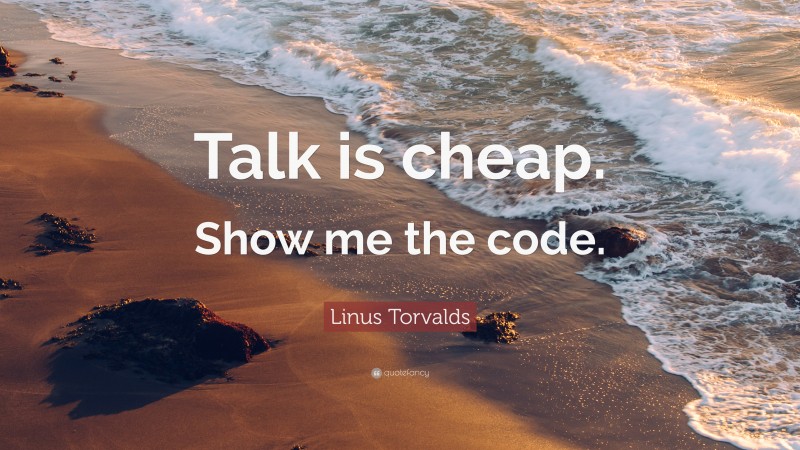 Linus Torvalds Quote: “Talk is cheap. Show me the code.”
