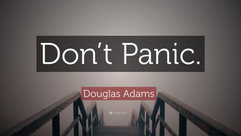 Douglas Adams Quote: “Don’t Panic.”