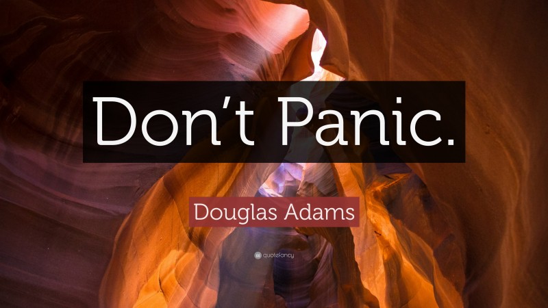 Douglas Adams Quote: “Don’t Panic.”