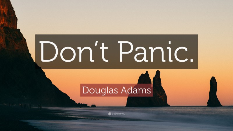 Douglas Adams Quote: “Don’t Panic.”