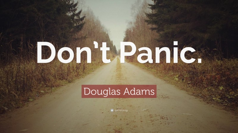 Douglas Adams Quote: “Don’t Panic.”