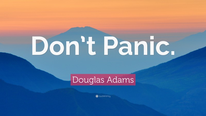 Douglas Adams Quote: “Don’t Panic.”