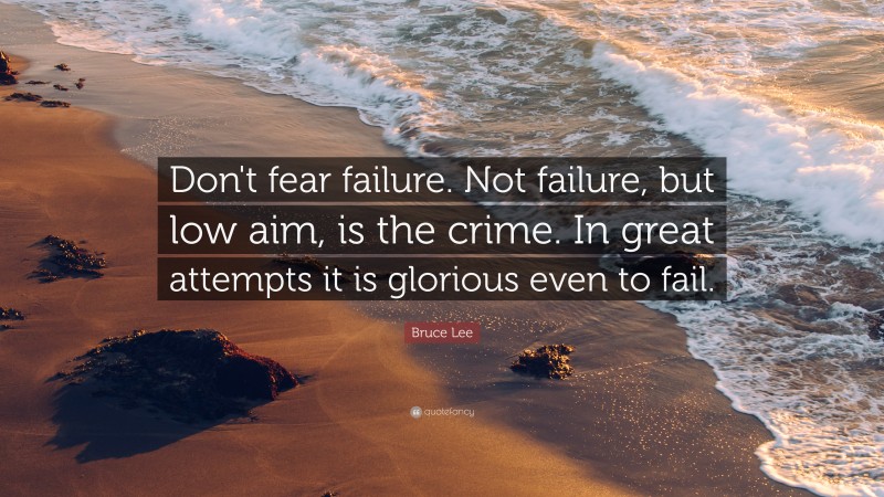 Bruce Lee Quote: “Don't fear failure. Not failure, but low aim, is the ...