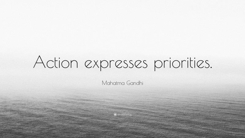 Mahatma Gandhi Quote: “Action expresses priorities.”