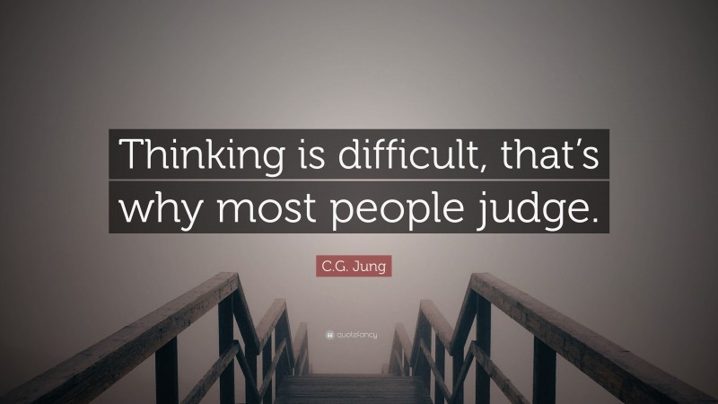 C.G. Jung Quote: “Thinking is difficult, that’s why most people judge.”