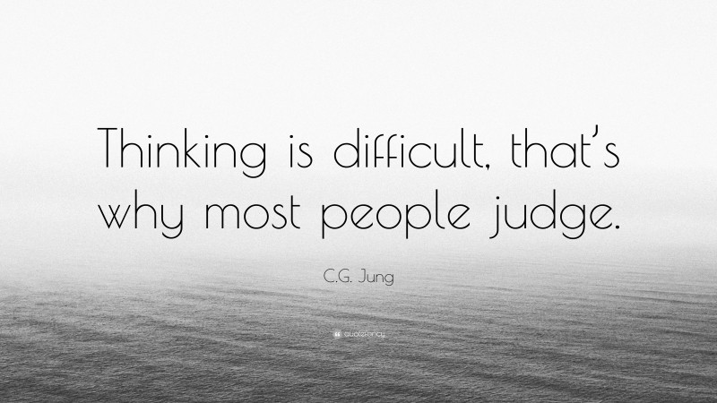 C.G. Jung Quote: “Thinking is difficult, that’s why most people judge.”
