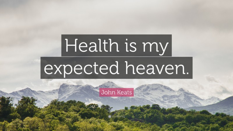 John Keats Quote: “Health is my expected heaven.”