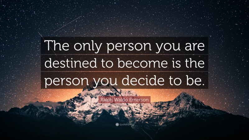 Ralph Waldo Emerson Quote: “The only person you are destined to become ...