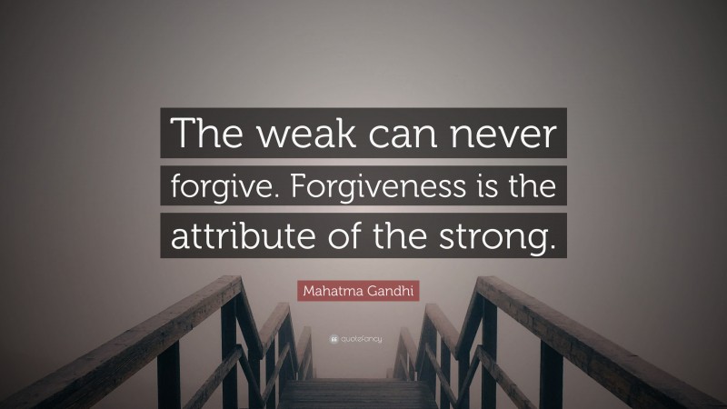 Mahatma Gandhi Quote: “The weak can never forgive. Forgiveness is the attribute of the strong.”