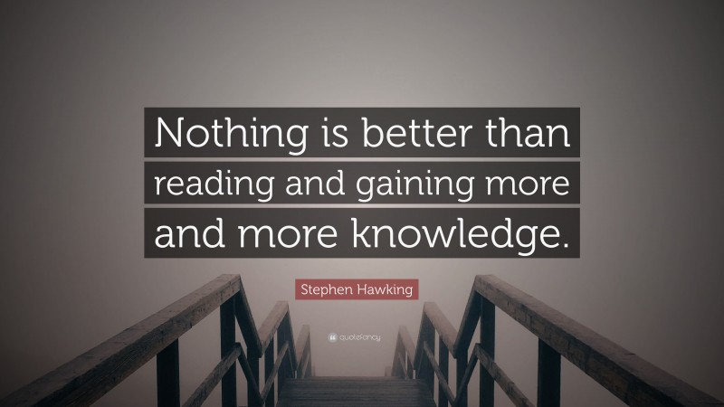 Stephen Hawking Quote: “Nothing is better than reading and gaining more ...