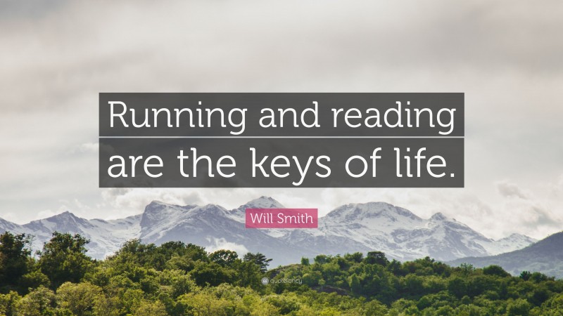 Will Smith Quote: “Running and reading are the keys of life.”