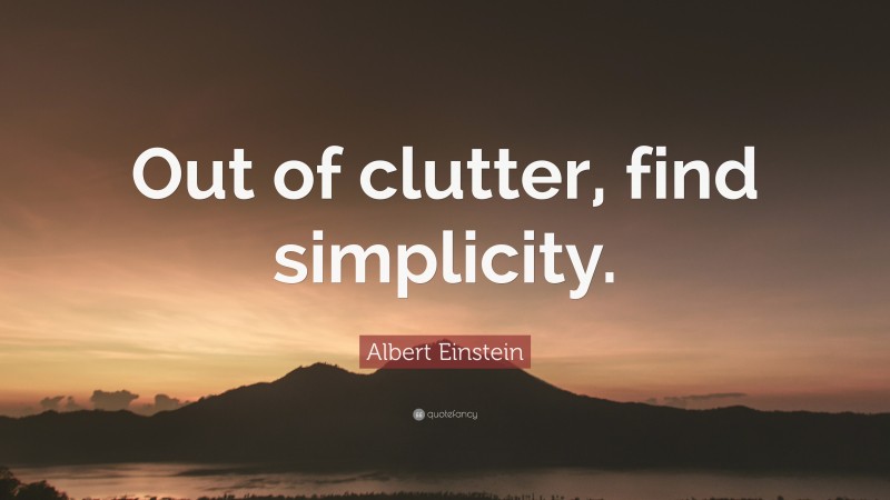 Albert Einstein Quote: “Out of clutter, find simplicity.”
