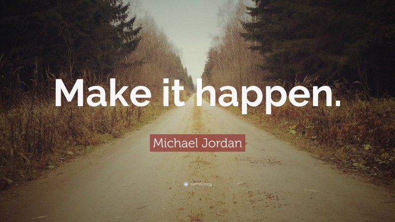 Michael Jordan Quote: “Make it happen.”