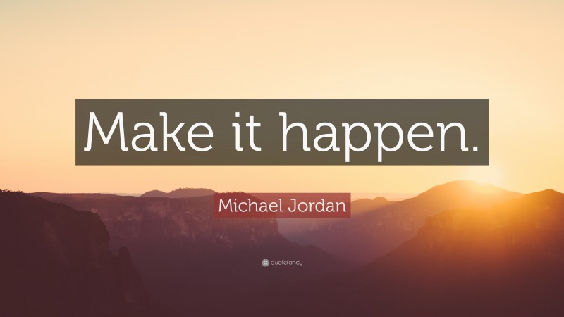 Michael Jordan Quote: “Make it happen.”