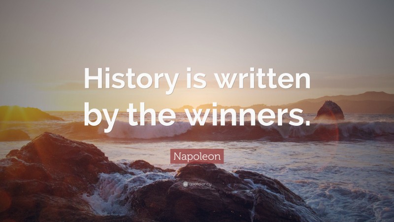 Napoleon Quote: “History is written by the winners.”