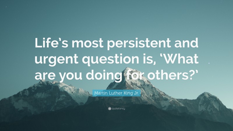 Martin Luther King Jr. Quote: “Life’s most persistent and urgent ...