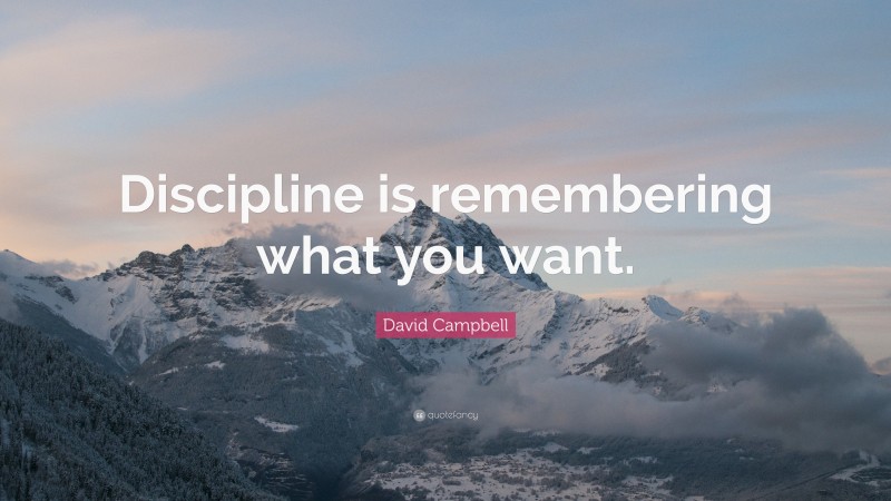 David Campbell Quote: “Discipline is remembering what you want.”