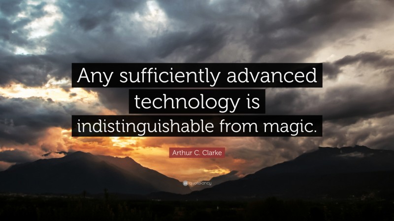 Arthur C. Clarke Quote: “Any sufficiently advanced technology is ...