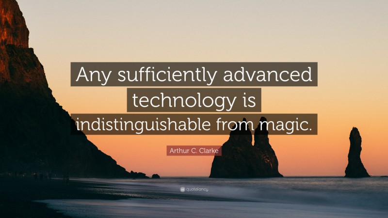 Arthur C. Clarke Quote: “Any sufficiently advanced technology is ...