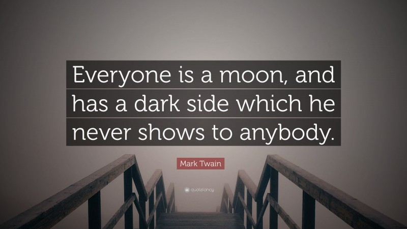 Mark Twain Quote: “Everyone is a moon, and has a dark side which he never shows to anybody.”