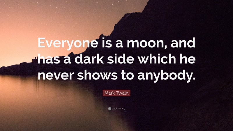 Mark Twain Quote: “Everyone is a moon, and has a dark side which he never shows to anybody.”