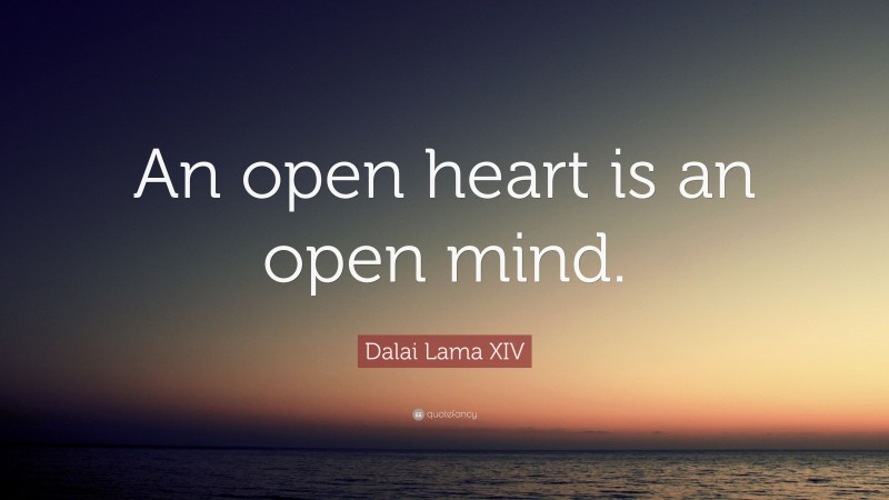 Dalai Lama XIV Quote: “An open heart is an open mind.”
