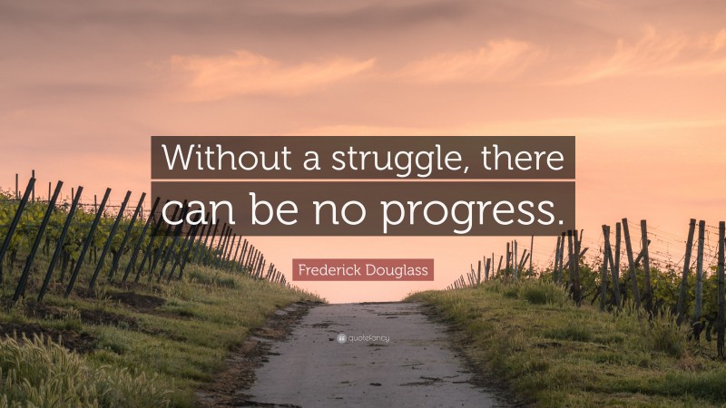 Frederick Douglass Quote: “Without a struggle, there can be no progress.”