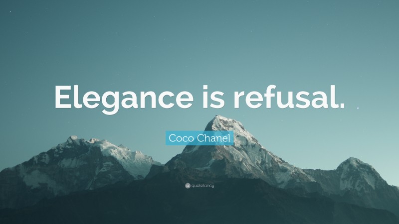 Coco Chanel Quote: “Elegance is refusal.”