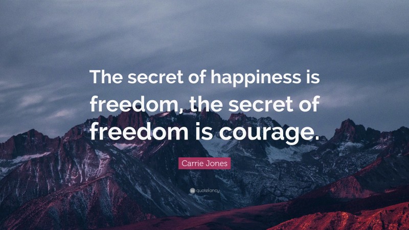 Carrie Jones Quote: “The secret of happiness is freedom, the secret of ...